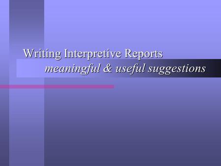 Writing Interpretive Reports meaningful & useful suggestions.