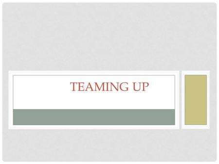 TEAMING UP. TEAM A group of people working together to accomplish a task.