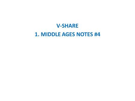 V-SHARE 1. MIDDLE AGES NOTES #4. Middle Ages Notes #4.