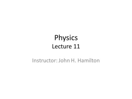 Physics Lecture 11 Instructor: John H. Hamilton. Lecture overview Position – Coordinate system Change in position with respect to time – Velocity Average.