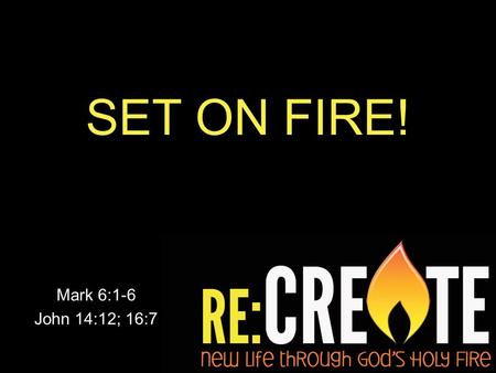 SET ON FIRE! Mark 6:1-6 John 14:12; 16:7. WE MUST CHOOSE BETWEEN TWO WORLDS There is no door #3!