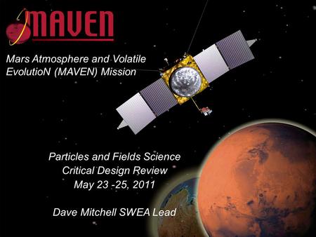 1 MAVEN PFP ICDR May 23-25, 2011 Mars Atmosphere and Volatile EvolutioN (MAVEN) Mission Particles and Fields Science Critical Design Review May 23 -25,