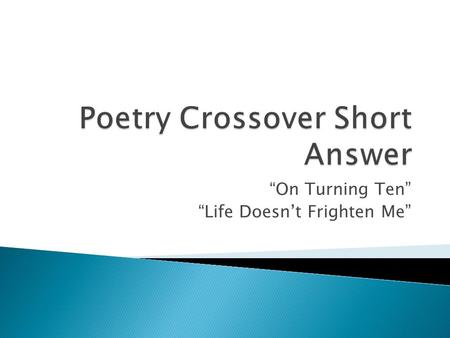 “On Turning Ten” “Life Doesn’t Frighten Me”.  IDEA  Textual Evidence ◦ Textual Evidence ◦ Literal Meaning ◦ Conceptual Meaning.