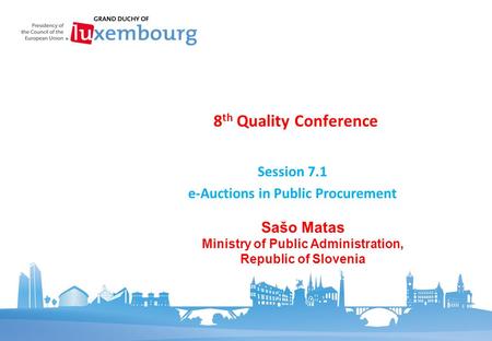 8 th Quality Conference Session 7.1 e-Auctions in Public Procurement Sašo Matas Ministry of Public Administration, Republic of Slovenia.