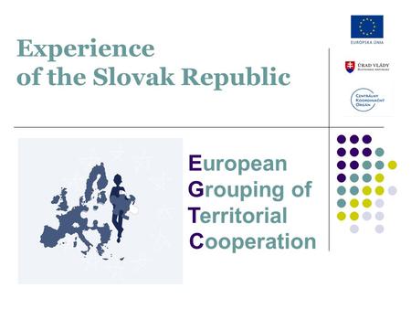 Experience of the Slovak Republic European Grouping of Territorial Cooperation.