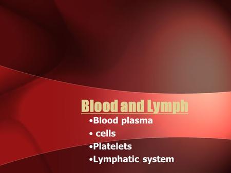 Blood and Lymph Blood plasma cells Platelets Lymphatic system.