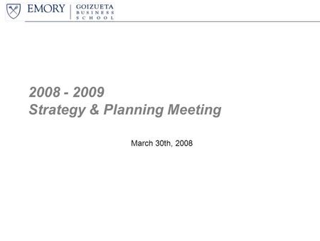 2008 - 2009 Strategy & Planning Meeting March 30th, 2008.