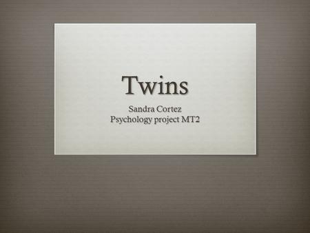 Twins Sandra Cortez Psychology project MT2. Fraternal  Fraternal twins are non- identical twins are formed when two egg cells are fertilized, each egg.