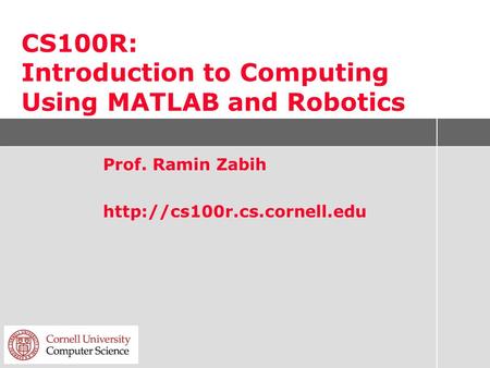 CS100R: Introduction to Computing Using MATLAB and Robotics Prof. Ramin Zabih