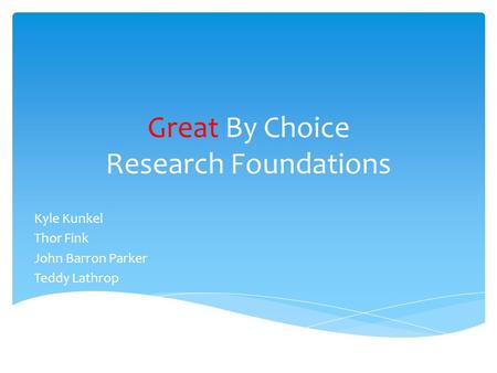 Great By Choice Research Foundations Kyle Kunkel Thor Fink John Barron Parker Teddy Lathrop.