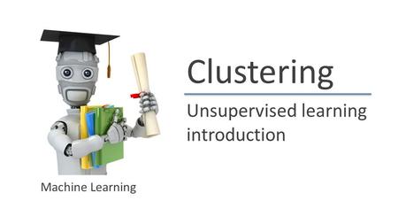 Clustering Unsupervised learning introduction Machine Learning.