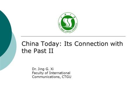 China Today: Its Connection with the Past II Dr. Jing G. Xi Faculty of International Communications, CTGU.