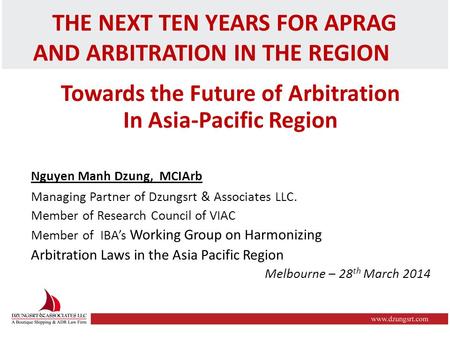 THE NEXT TEN YEARS FOR APRAG AND ARBITRATION IN THE REGION Towards the Future of Arbitration In Asia-Pacific Region Nguyen Manh Dzung, MCIArb Managing.