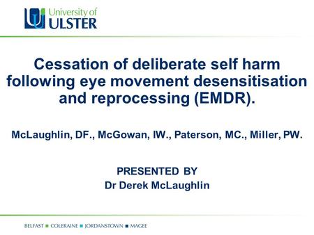 Cessation of deliberate self harm following eye movement desensitisation and reprocessing (EMDR). McLaughlin, DF., McGowan, IW., Paterson, MC., Miller,