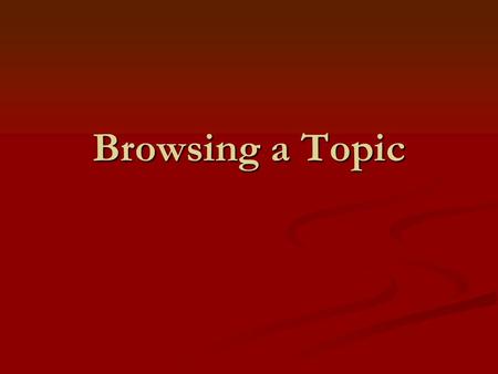 Browsing a Topic. An initial keyword search gets the feel of a topic by determing.