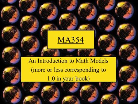 MA354 An Introduction to Math Models (more or less corresponding to 1.0 in your book)