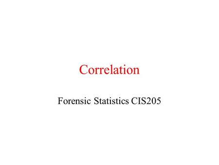 Correlation Forensic Statistics CIS205. Introduction Chi-squared shows the strength of relationship between variables when the data is of count form However,