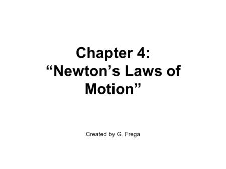 Chapter 4: “Newton’s Laws of Motion” Created by G. Frega.