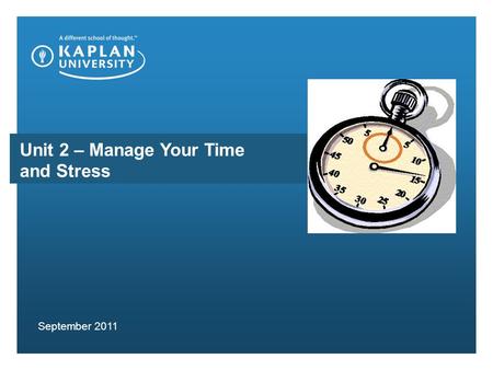 Unit 2 – Manage Your Time and Stress September 2011.