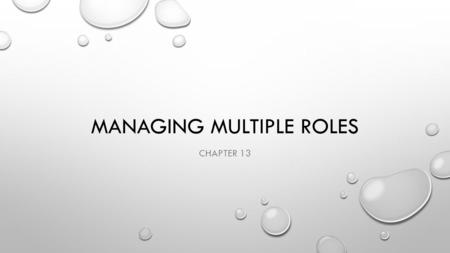 MANAGING MULTIPLE ROLES CHAPTER 13. OBJECTIVES ANALYZE THE NEGATIVE EFFECTS OF ROLE CONFLICT. EXPLAIN THE NEED FOR BALANCE AS YOU MANAGE MULTIPLE ROLES.