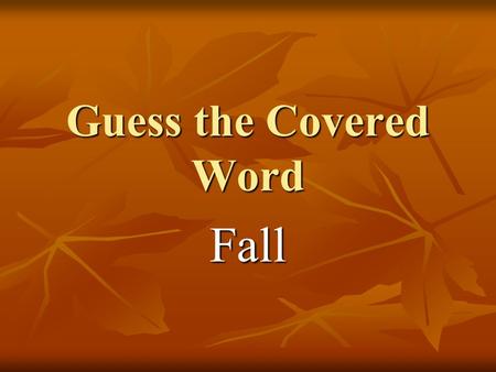 Guess the Covered Word Fall. Fall October is a fall month. The days are getting cooler. The nights are getting longer. Homes and schools are decorated.