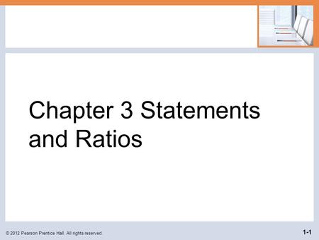 Chapter 3 Statements and Ratios © 2012 Pearson Prentice Hall. All rights reserved. 1-1.