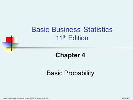 Basic Business Statistics, 11e © 2009 Prentice-Hall, Inc. Chap 4-1 Chapter 4 Basic Probability Basic Business Statistics 11 th Edition.