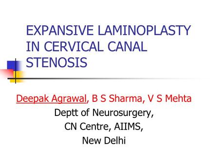 EXPANSIVE LAMINOPLASTY IN CERVICAL CANAL STENOSIS Deepak Agrawal, B S Sharma, V S Mehta Deptt of Neurosurgery, CN Centre, AIIMS, New Delhi.