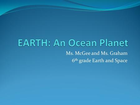 Ms. McGee and Ms. Graham 6th grade Earth and Space