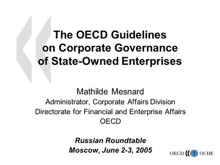 1 The OECD Guidelines on Corporate Governance of State-Owned Enterprises Mathilde Mesnard Administrator, Corporate Affairs Division Directorate for Financial.