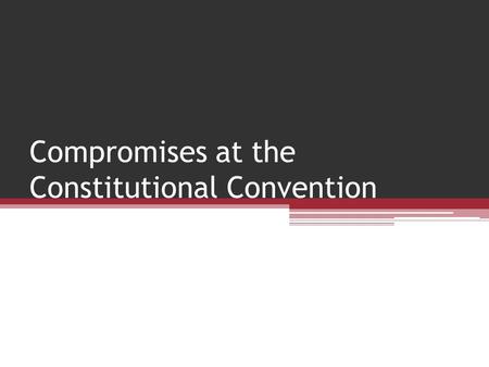 Compromises at the Constitutional Convention. Ben Franklin “I have often looked at the sun behind the President without being able to tell whether it.