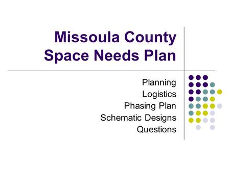 Missoula County Space Needs Plan Planning Logistics Phasing Plan Schematic Designs Questions.