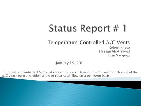 Temperature Controlled A/C Vents Robert Prieto Hassan Ali Alshwaf Ivan Vasquez January 19, 2011 Temperature controlled A/C vents operate on user temperature.