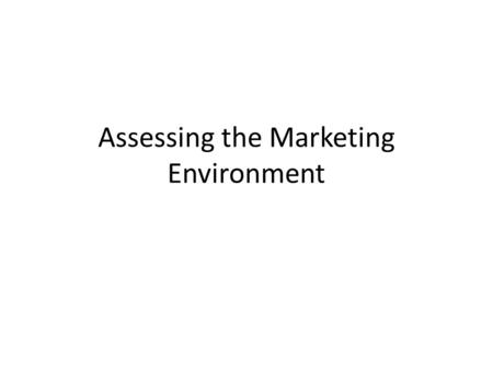 Assessing the Marketing Environment. The MACRO Environment Identifies and measures the non-controllable elements of the environment that organisation.