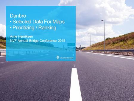 Danbro Selected Data For Maps Prioritizing / Ranking Arne Henriksen NVF Annual Bridge Conference 2015.