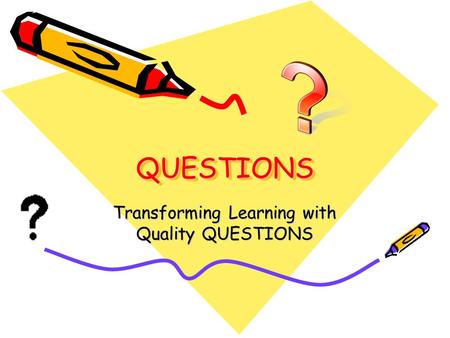 QUESTIONSQUESTIONS Transforming Learning with Quality QUESTIONS.