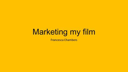 Marketing my film Francesca Chambers. The poster is the first thing that will be realised as it is a simplistic poster with limited information on it.