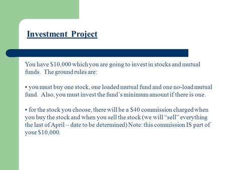 You have $10,000 which you are going to invest in stocks and mutual funds. The ground rules are: you must buy one stock, one loaded mutual fund and one.