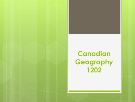 Canadian Geography 1202. UNIT 1 – Canada, Geography and You  When people think of Canada, what do you think they think of?  Canada is made up of a unique.