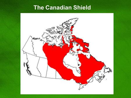 The Canadian Shield. Covers almost half of Canada, about 4,800,000 km2. Was in place before the Cambrian period, so over 600 million years old. Contains.