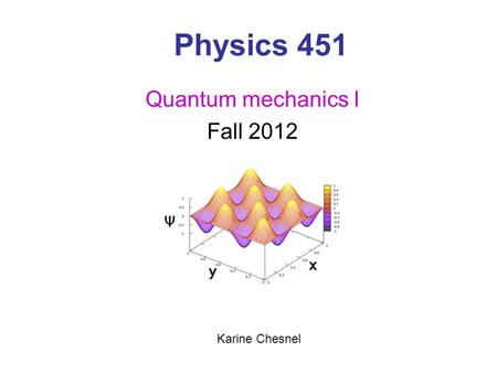 Physics 451 Quantum mechanics I Fall 2012 Karine Chesnel.