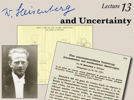 Lecture 13: Heisenberg and Uncertainty. Determinism of Classical Mechanics  Suppose the positions and speeds of all particles in the universe are measured.