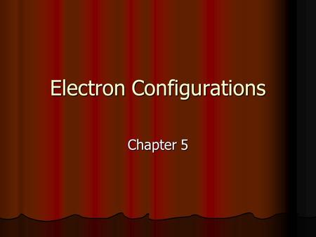 Electron Configurations Chapter 5. Heisenberg Uncertainty Principle 1927 – German Physicist Werner Heisenberg States that it is nearly impossible to know.