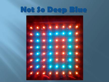 Not So Deep Blue. LED chess board Detect piece movement Magnets/Reed switches Show possible moves Track game time (picture taken from a DIY project)