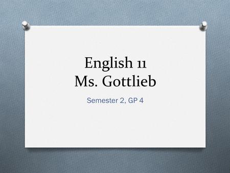 English 11 Ms. Gottlieb Semester 2, GP 4. Monday, 3/18/14 O In class essay O Have your desk clear except O Articles O Socratic seminar notes O Supplementary.