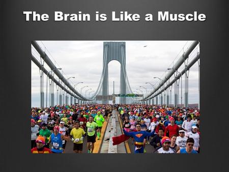 The Brain is Like a Muscle. Learning Goals: Determine central ideas of the text and analyze its development Summarize the key supporting details and ideas.