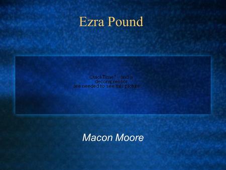 Ezra Pound Macon Moore. Early Life Ezra Weston Loomis Pound was born October 30, 1885. Born in Hailey, Idaho Territory. Parents were Homer Loomis and.