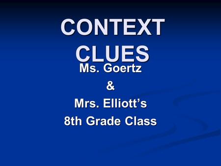 CONTEXT CLUES Ms. Goertz & Mrs. Elliott’s 8th Grade Class.