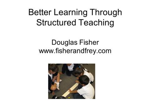 Better Learning Through Structured Teaching Douglas Fisher www