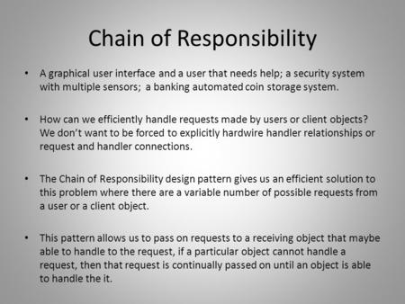 Chain of Responsibility A graphical user interface and a user that needs help; a security system with multiple sensors; a banking automated coin storage.